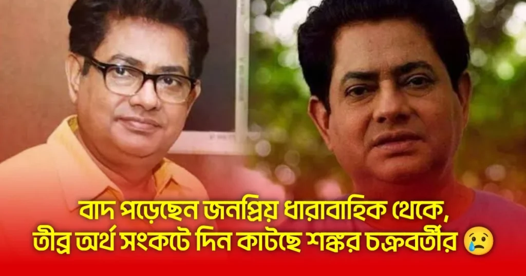 Bengali actor, Bengali theatre, Financial Crisis, Shankar Chakraborty, stage play, TV serial, অর্থসঙ্কট, টেলিভিশন, ধারাবাহিক, বাংলা নাটক, শঙ্কর চক্রবর্তী shankar chakraborty out of serial for stage play faces financial crisis